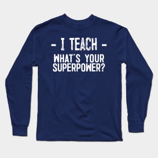 I Teach - What's Your Superpower Long Sleeve T-Shirt